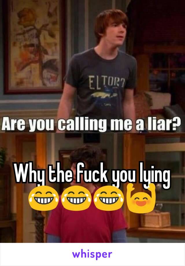 Why the fuck you lying 😂😂😂🙌