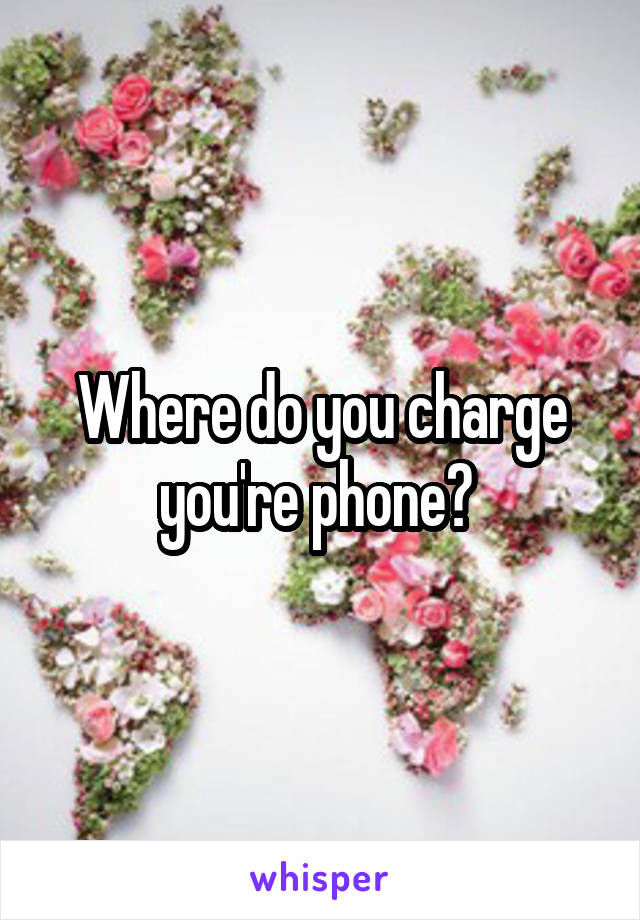 Where do you charge you're phone? 