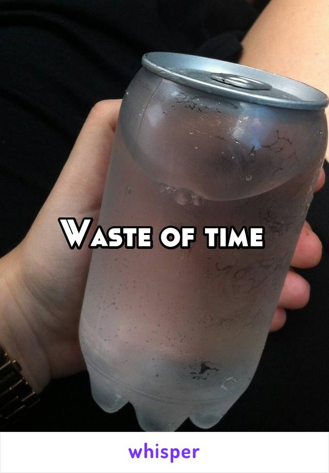 Waste of time 