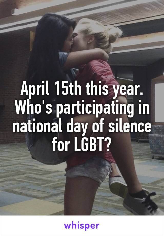 April 15th this year. Who's participating in national day of silence for LGBT?