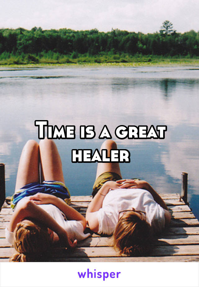 Time is a great healer