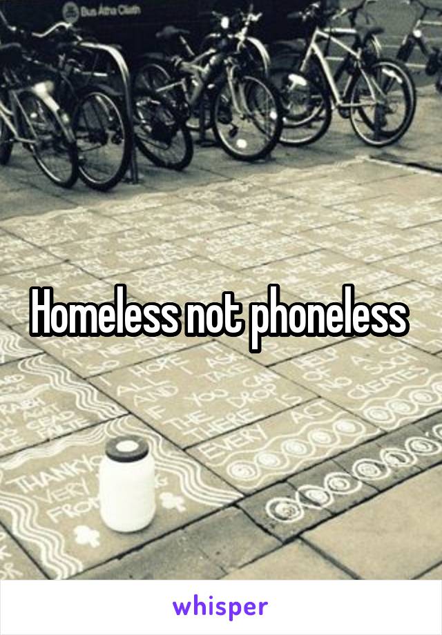 Homeless not phoneless 