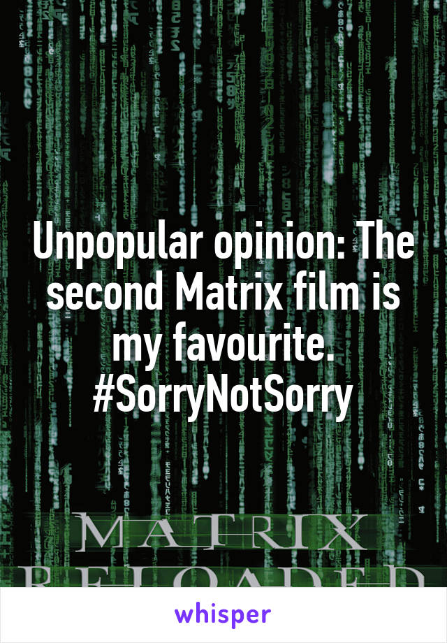 Unpopular opinion: The second Matrix film is my favourite.
#SorryNotSorry