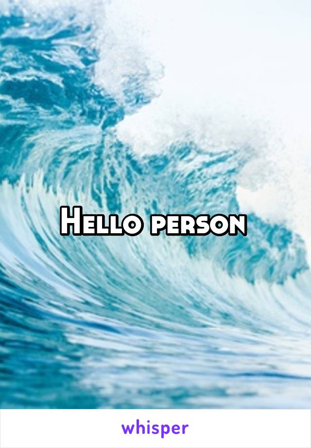 Hello person 