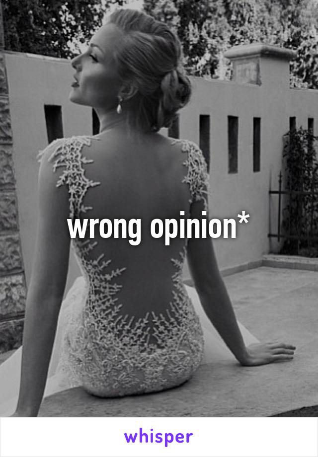wrong opinion*