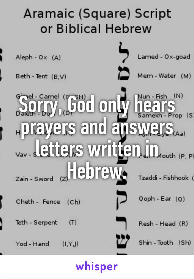 Sorry, God only hears prayers and answers letters written in Hebrew.