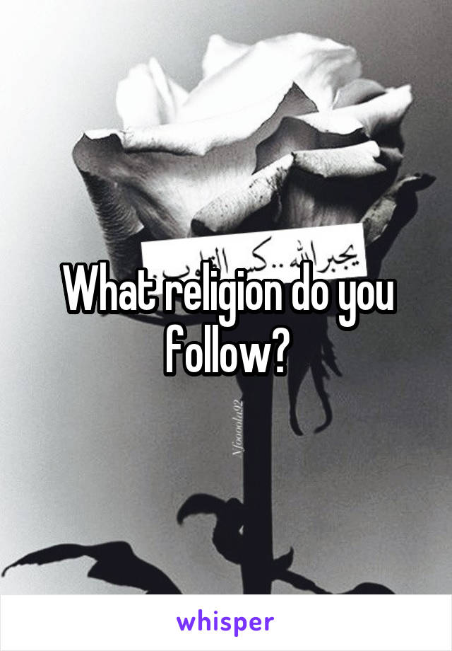 What religion do you follow?