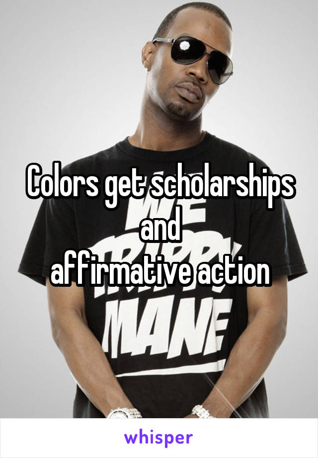Colors get scholarships and
affirmative action
