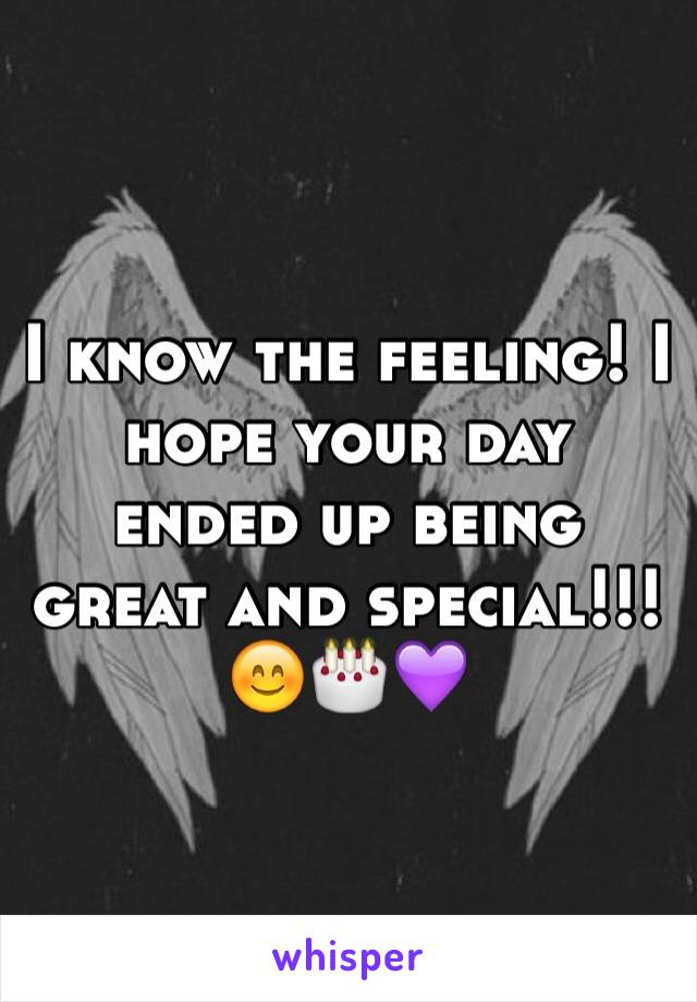 I know the feeling! I hope your day ended up being great and special!!!😊🎂💜