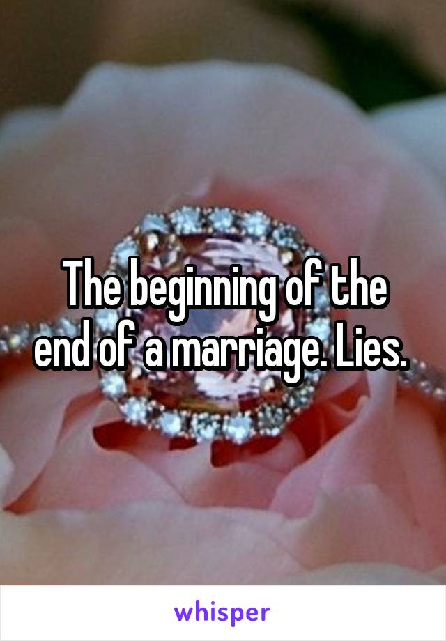 The beginning of the end of a marriage. Lies. 