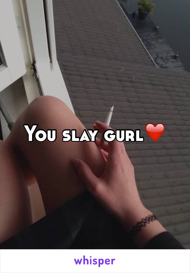You slay gurl❤️