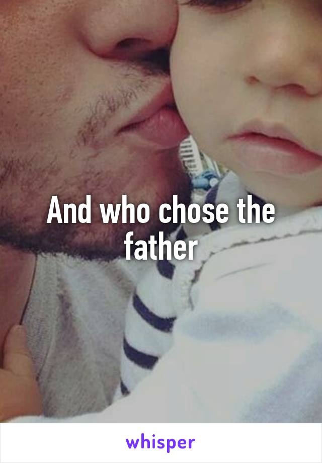 And who chose the father