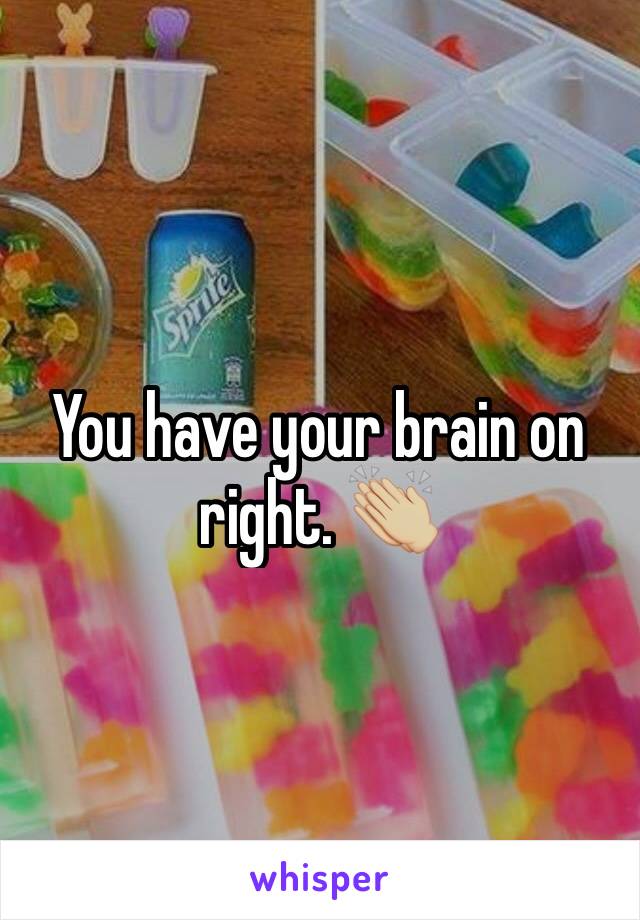 You have your brain on right. 👏🏼