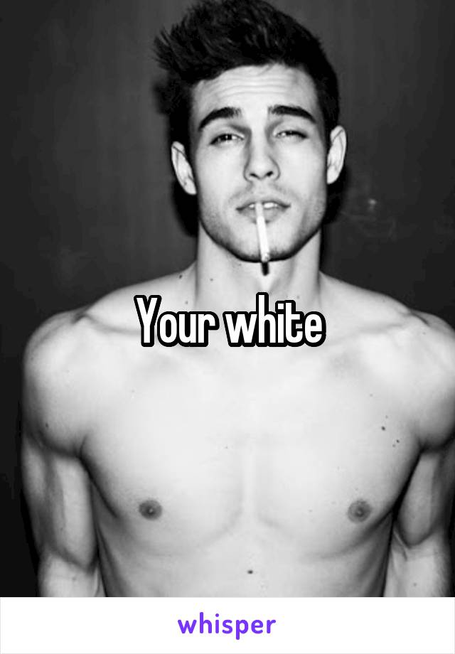 Your white