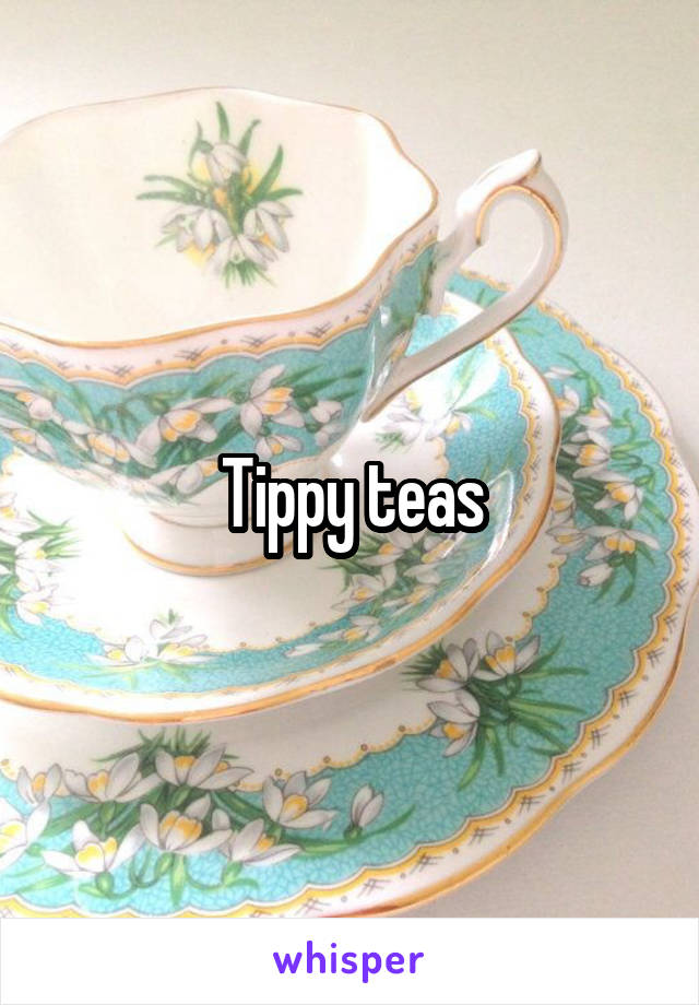 Tippy teas