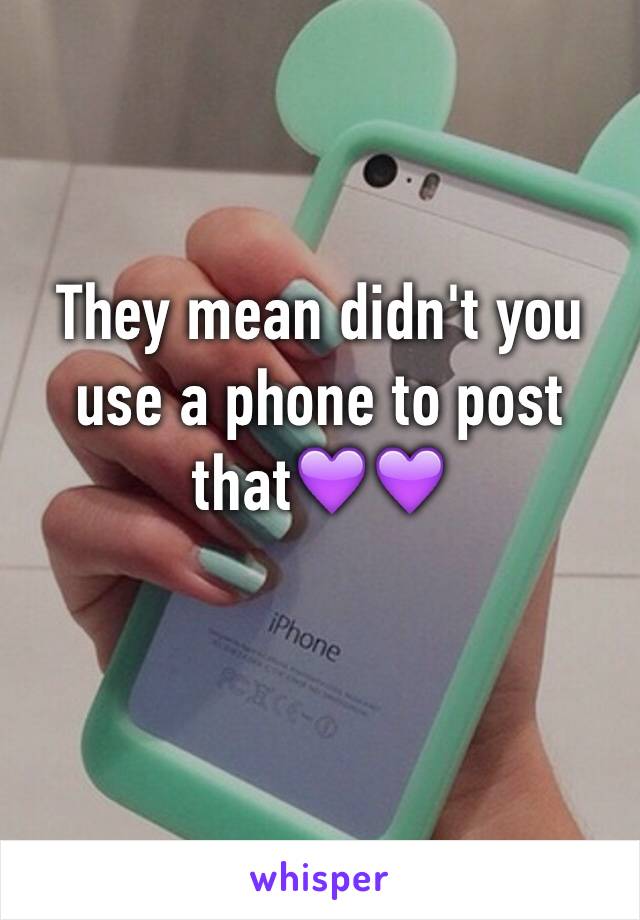 They mean didn't you use a phone to post that💜💜