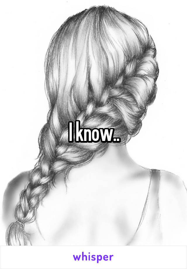 I know..