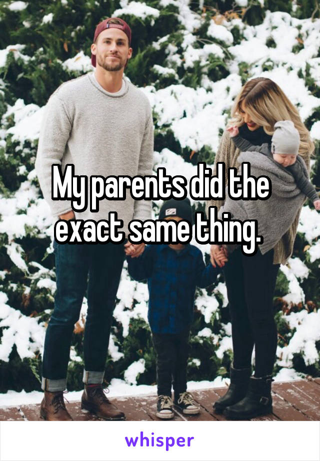 My parents did the exact same thing. 
