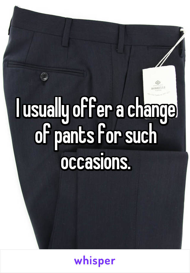 I usually offer a change of pants for such occasions.