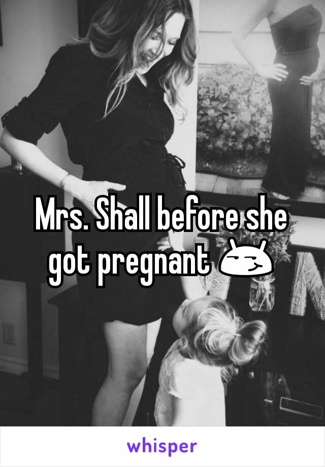 Mrs. Shall before she got pregnant 😏