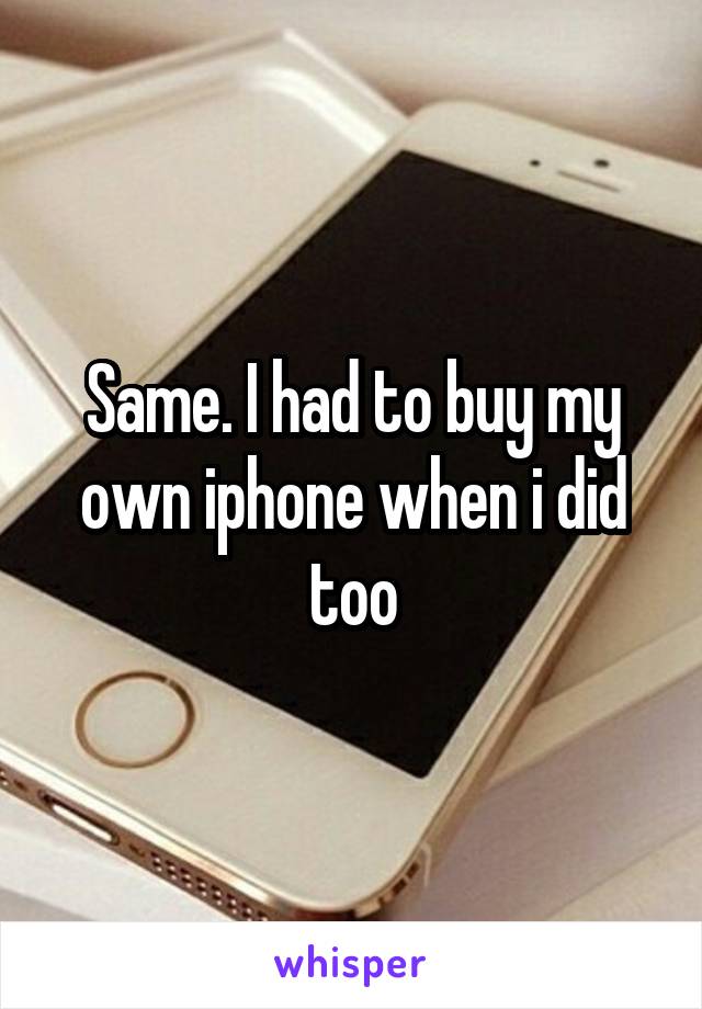 Same. I had to buy my own iphone when i did too