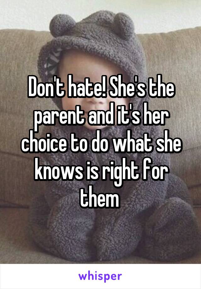 Don't hate! She's the parent and it's her choice to do what she knows is right for them 