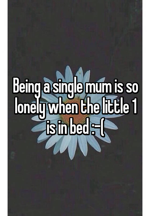 being-a-single-mum-is-so-lonely-when-the-little-1-is-in-bed