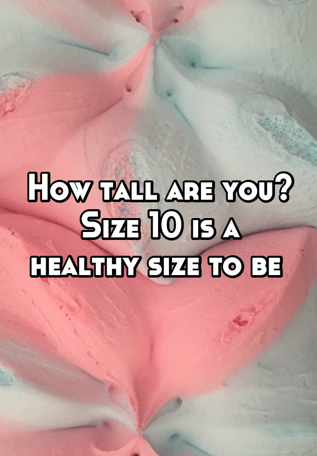 how-tall-are-you-size-10-is-a-healthy-size-to-be