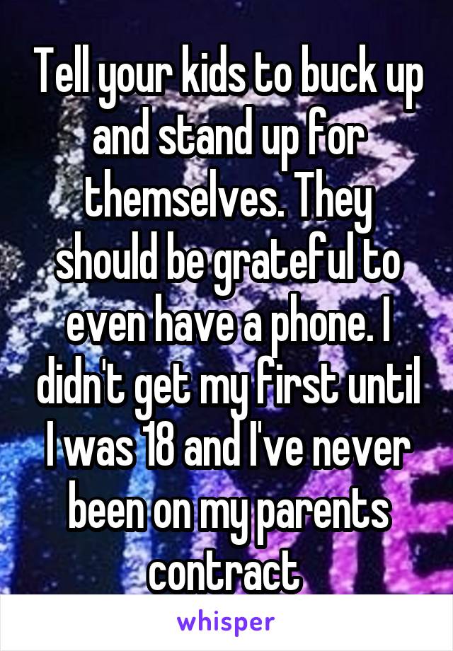 Tell your kids to buck up and stand up for themselves. They should be grateful to even have a phone. I didn't get my first until I was 18 and I've never been on my parents contract 