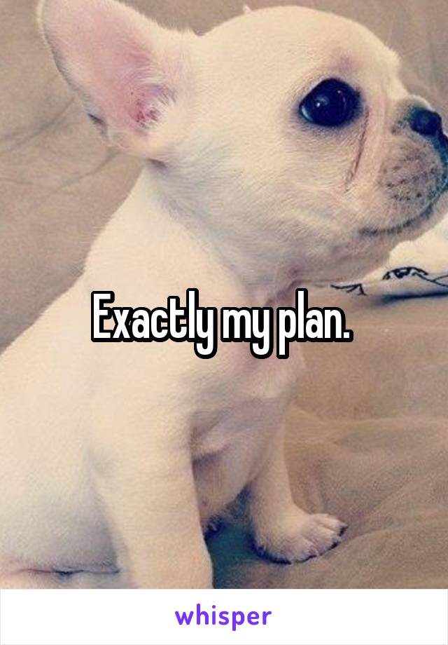 Exactly my plan. 