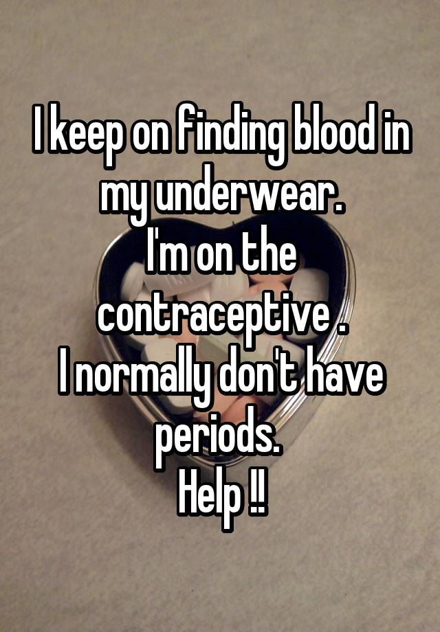 i-keep-on-finding-blood-in-my-underwear-i-m-on-the-contraceptive-i