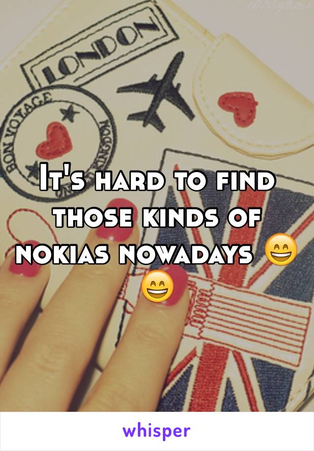 It's hard to find those kinds of nokias nowadays 😄😄