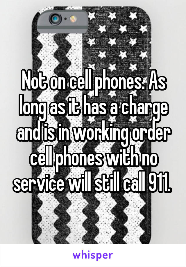 Not on cell phones. As long as it has a charge and is in working order cell phones with no service will still call 911. 