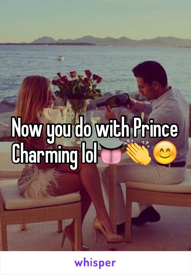 Now you do with Prince Charming lol👅👏😊