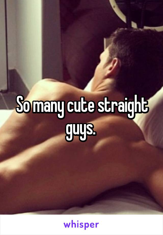 So many cute straight guys. 