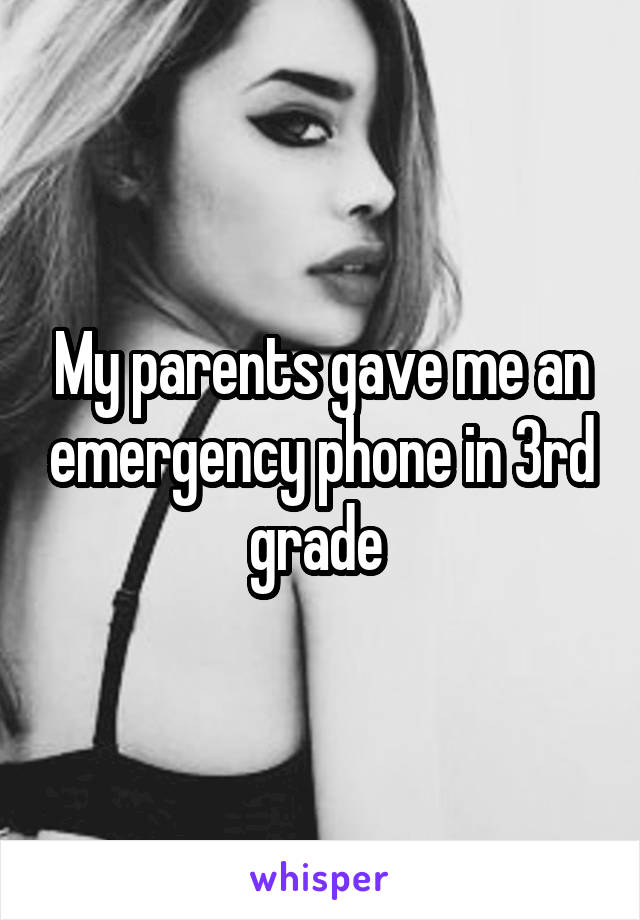 My parents gave me an emergency phone in 3rd grade 