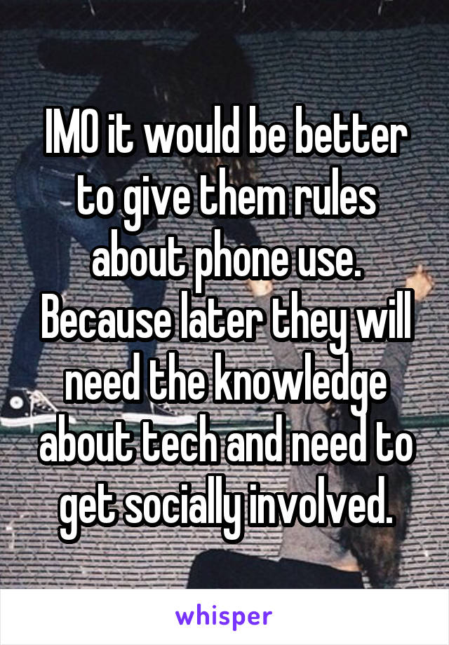 IMO it would be better to give them rules about phone use.
Because later they will need the knowledge about tech and need to get socially involved.