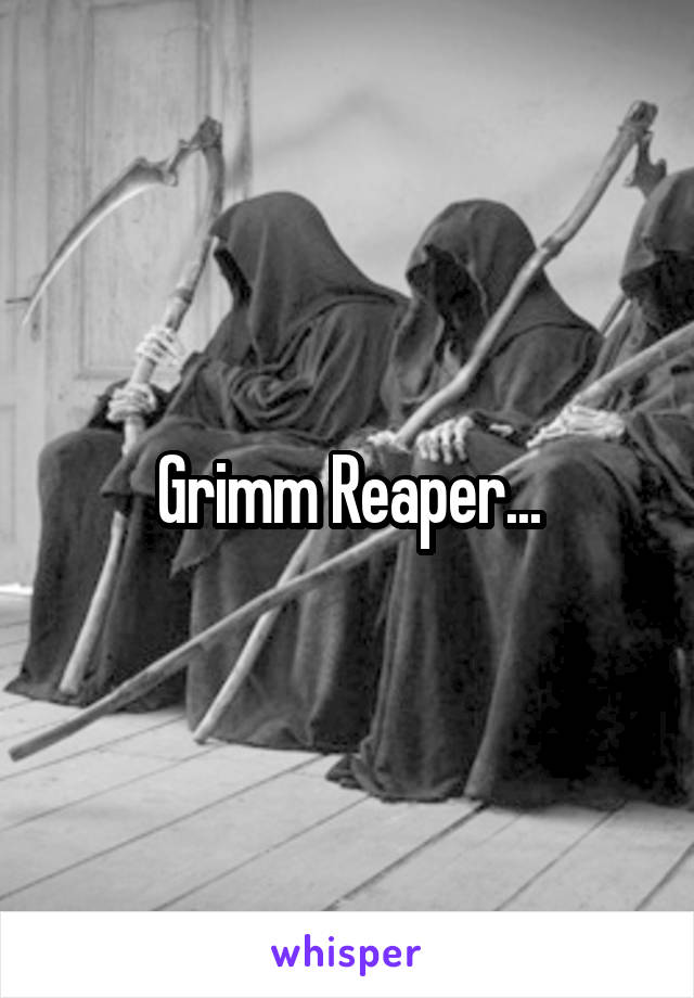 Grimm Reaper...