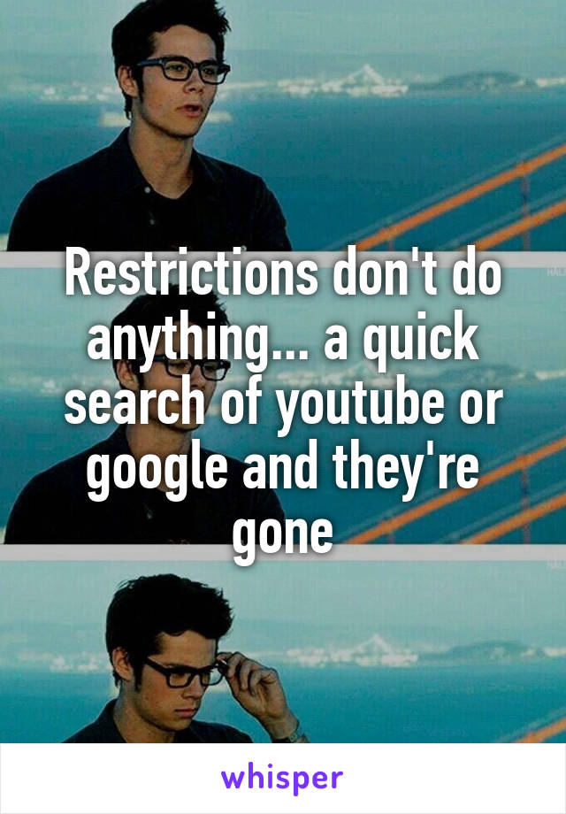 Restrictions don't do anything... a quick search of youtube or google and they're gone