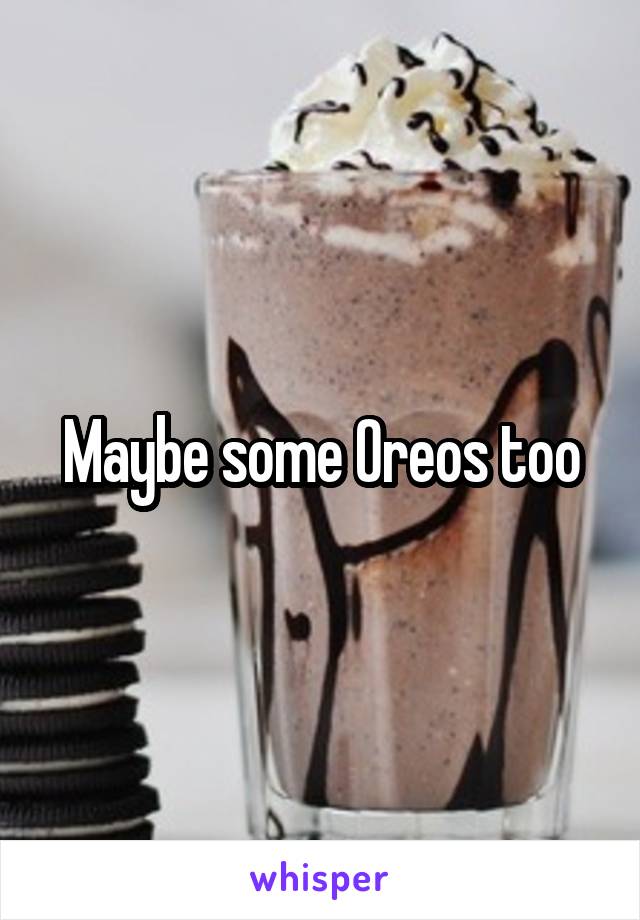 Maybe some Oreos too