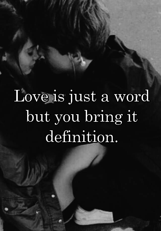 love-is-just-a-word-but-you-bring-it-definition