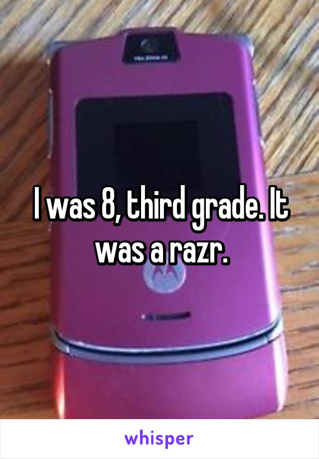 I was 8, third grade. It was a razr.