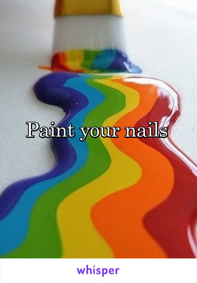 Paint your nails 

