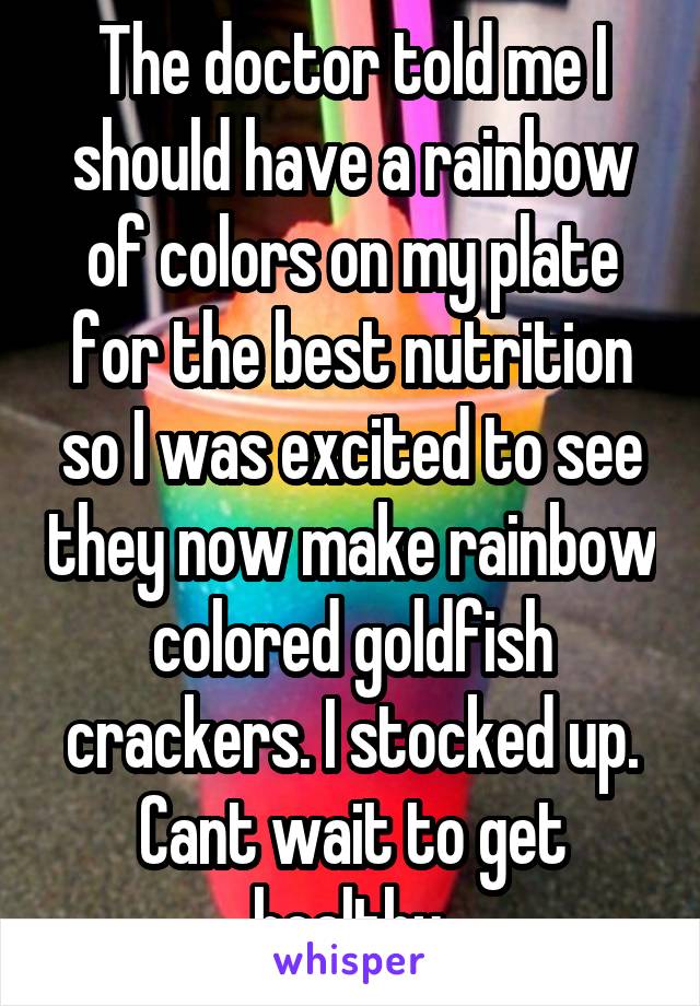The doctor told me I should have a rainbow of colors on my plate for the best nutrition so I was excited to see they now make rainbow colored goldfish crackers. I stocked up. Cant wait to get healthy.