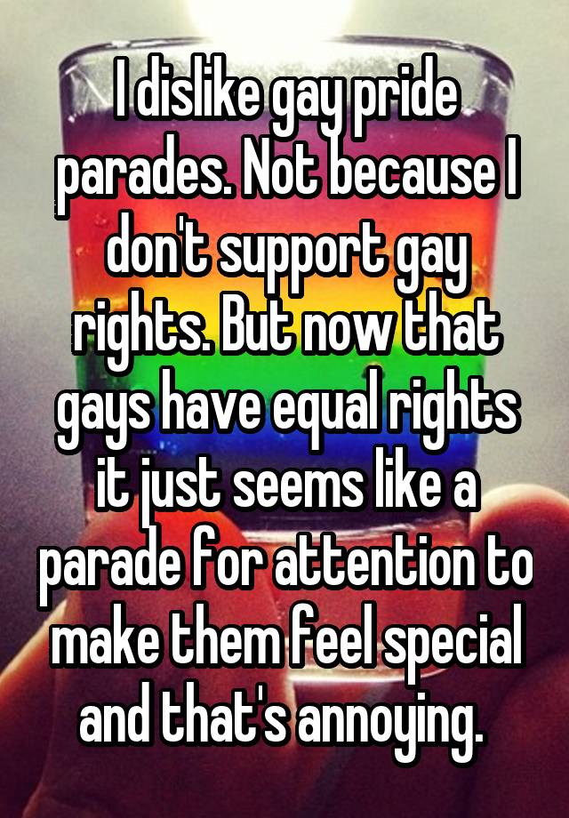 I dislike gay pride parades. Not because I don't support gay rights ...