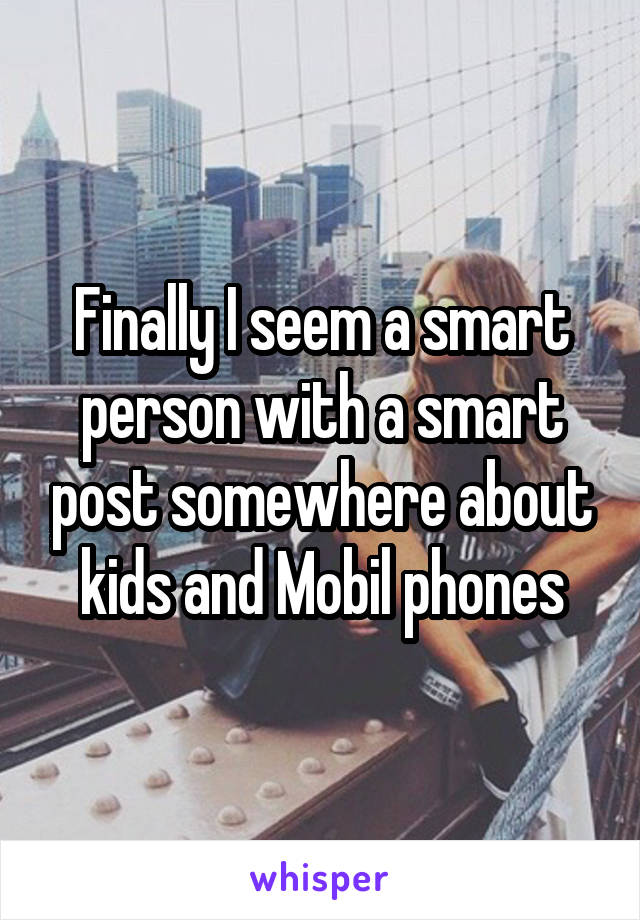 Finally I seem a smart person with a smart post somewhere about kids and Mobil phones