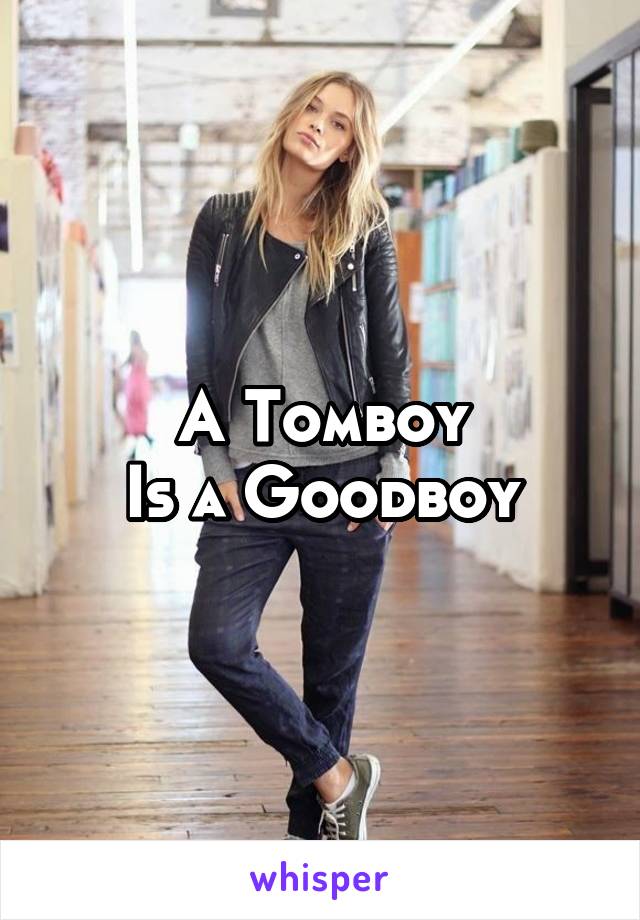 A Tomboy
Is a Goodboy