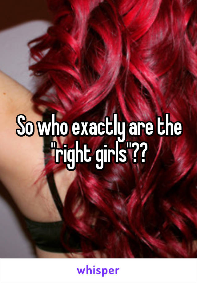 So who exactly are the "right girls"??