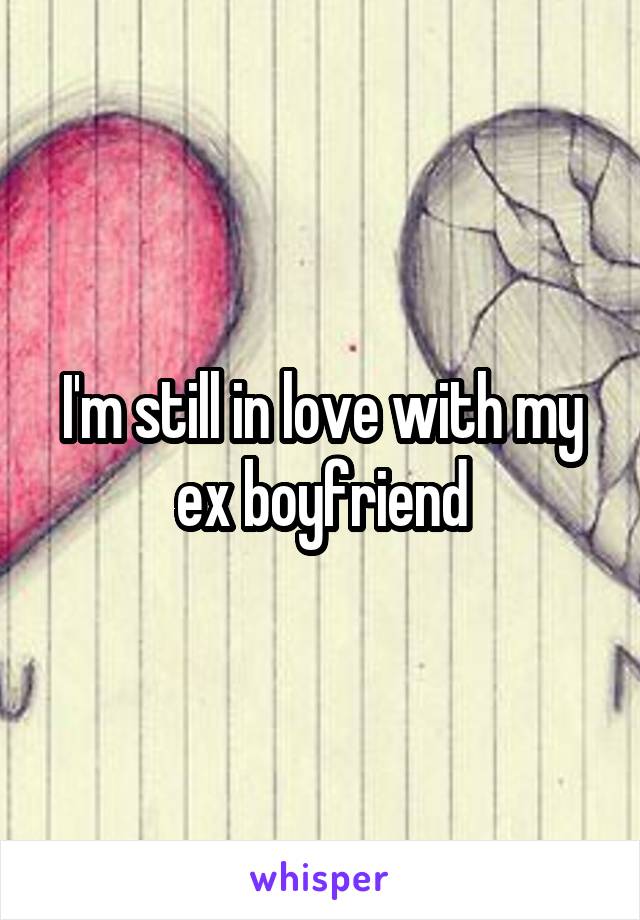 I'm still in love with my ex boyfriend