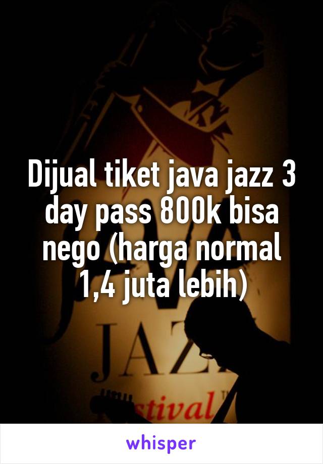 Dijual tiket java jazz 3 day pass 800k bisa nego (harga normal 1,4 juta lebih)